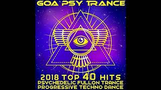 Goa Psy Trance 2018 Top 40 Hits: Psychedelic ▪️ Fullon ▪️ Trance ▪️ Progressive ▪️ Techno ▪️ Dance