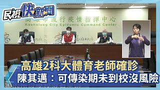 快新聞／高雄2科大體育老師確診　陳其邁：可傳染期未到校「學校沒有風險」－民視新聞