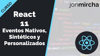 Curso React: 11. Eventos Nativos, Sintéticos \u0026 Personalizados - jonmircha