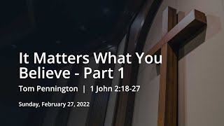 It Matters What You Believe - Part 1 | Tom Pennington | 1 John 2:18-27