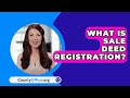 What Is Sale Deed Registration? - CountyOffice.org