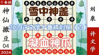 象棋神少帅：2024许文学十番棋刘泉 第四局 凝血神爪决战雪中神盖