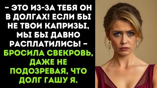 — Это из-за тебя он в долгах! Если бы не твои капризы, мы бы давно расплатились! — бросила свекровь