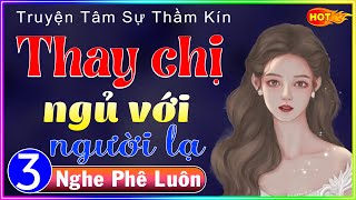 [Tập 3] Thay Chị Ngủ Với Người Lạ - Truyện thực tế Việt Nam cực hấp dẫn | Giọng kể #mcthuymai