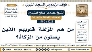 [1026 -1480] من هم المؤلفة قلوبهم الذين يعطون من الزكاة؟ - الشيخ محمد بن صالح العثيمين