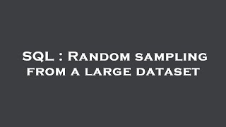 SQL : Random sampling from a large dataset