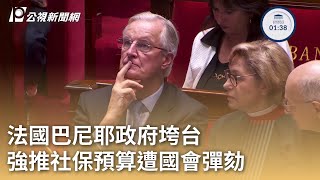 法國巴尼耶政府垮台 強推社保預算遭國會彈劾｜20241205 公視早安新聞