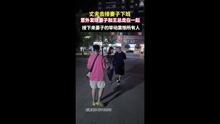 丈夫去接妻子下班，意外发现妻子跟王总走在一起，妻子接下来竟然这样做，你不尊重我，我也不会尊重你！#情感共鸣 #意想不到的结局 #这操作都看傻了