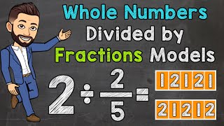 Dividing Whole Numbers by Fractions Using Models | Math with Mr. J