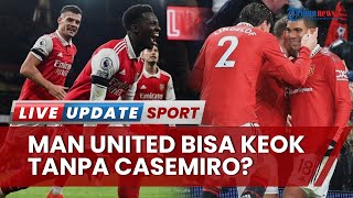 Duel Arsenal vs Man United: Misi Balas Dendam The Gunners, Skuad Erik Ten Hag Rugi Tanpa Casemiro?