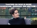 Taapsee on Who is more Handsome: Akshay or Hrithik?