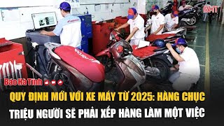 Quy định mới bắt buộc với xe máy từ 2025: Hàng chục triệu người sẽ phải xếp hàng làm một việc