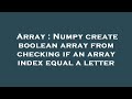 Array : Numpy create boolean array from checking if an array index equal a letter