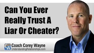 Can You Ever Really Trust A Liar or Cheater?