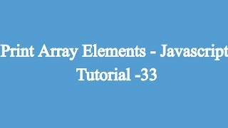 33.Printing Array Elements | Javascript Beginners Tutorial
