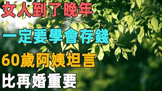 女人到了晚年，一定要學會存錢，60歲阿姨坦言：比再婚重要｜聆聽心語