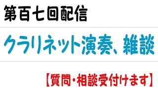 第百七回配信 クラリネット演奏＆雑談【質問・相談受付けます】