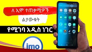 ለ ኢሞ ተጠቃሚዎች ልታውቁት የሚገባ አዲስ ነገር-imo new update