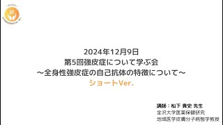 【ショートVer 】2024年12月9日 第5回強皮症について学ぶ会 〜全身性強皮症の自己抗体の特徴について〜