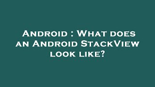 Android : What does an Android StackView look like?
