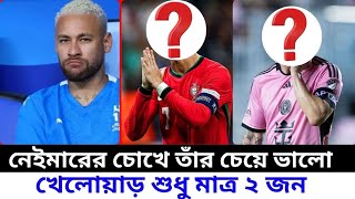 নেইমারের চোখে তাঁর চেয়ে ভালো খেলোয়াড় শুধু দুজন | Only Two Players Better Than Him