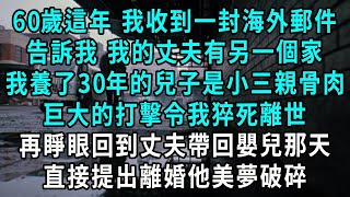 60歲這年 我收到一封海外郵件，告訴我 我的丈夫有另一個家，我養了30年的兒子是小三親骨肉，巨大的打擊令我猝死離世，再睜眼回到丈夫帶回嬰兒那天，直接提出離婚他美夢破碎#小說#爽文#情感