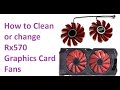 How to Clean or change Rx570 Graphics Card Fans and Reduce Temperature