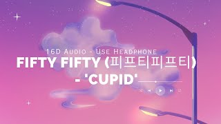 FIFTY FIFTY (피프티피프티) - 'Cupid' | 16D Audio | Use Headphone
