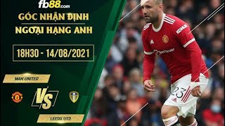 🔴 Nhận Định Bóng Đá Man United vs Leeds United - ngày 14/08/2021 - Ngoại hạng Anh