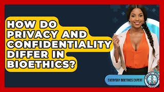 How Do Privacy And Confidentiality Differ In Bioethics? - Everyday Bioethics Expert