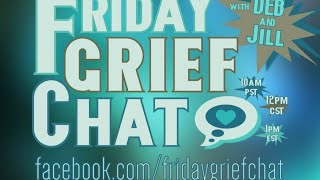 The Friday Grief Chat with Jill \u0026 Deb