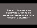 Array : Javascript compare arrays to mark occurrences of a specific element