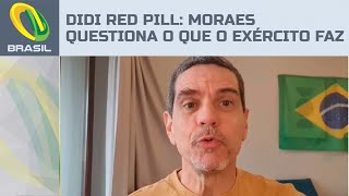 Didi Red Pill: Inacreditável Moraes questionar o que o Exército faz