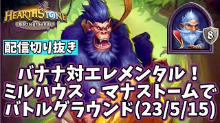 【ハースストーン】バナナ対エレメンタル！ミルハウス・マナストームでバトルグラウンド(23/5/15)