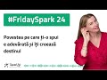 fridayspark 24 povestea pe care ți o spui e adevărată și îți creează destinul