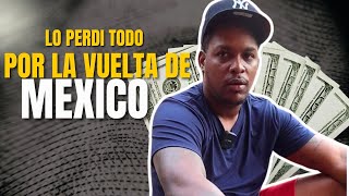 LO PERDI TODO POR LA VUELTA DE MEXICO