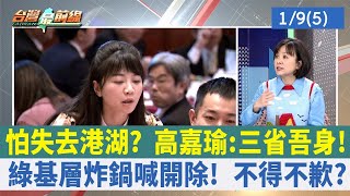 怕失去港湖？ 高嘉瑜:三省吾身！ 綠基層炸鍋喊開除！ 不得不歉？【台灣最前線 重點摘要】2023.01.09(5)