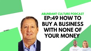 EP:49 How To Buy A Business With None of Your Money with Ed Keels- Abundant Culture Podcast