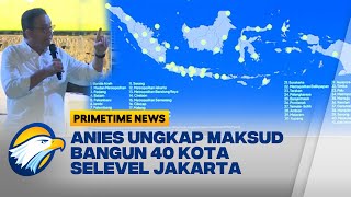 Anies Ungkap Maksud Bangun 40 Kota Selevel Jakarta