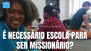 É necessário escola missionária para ir ao campo missionário?