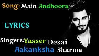 Main Andhoora (LYRICS),Main Andhoora full song, Yasser Dasai, Aakanksha Sharma,