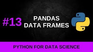 Python Data Science Tutorial #13 - Pandas Data Frames