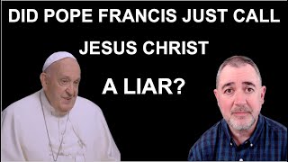 Did Pope Francis Just Call Jesus a Liar?