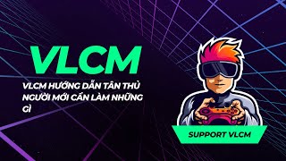 vlcm hướng dẫn tân thủ người mới cần làm những gì #vlcm