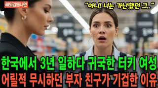 [해외감동사연] 한국에서 3년 일하고 귀국한 터키 여성, 어릴적 가난하다고 무시하던 부차 친구가 기겁한 이유