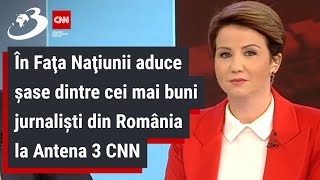 În Faţa Naţiunii aduce şase dintre cei mai buni jurnalişti din România la Antena 3 CNN