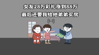 女友28万彩礼涨到88万，最后还要我给他弟弟买房（第一集）