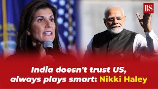 India doesn't trust US, always plays smart: Nikki Haley