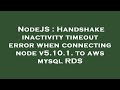 NodeJS : Handshake inactivity timeout error when connecting node v5.10.1. to aws mysql RDS