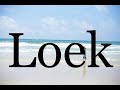 How To Pronounce Loek🌈🌈🌈🌈🌈🌈Pronunciation Of Loek